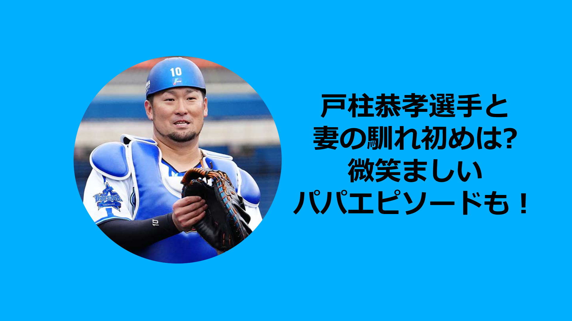 戸柱恭孝選手の妻や子供について調査！美人って本当？子育てに奮闘するパパエピソードも！